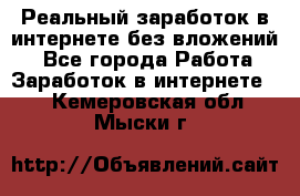 Реальный заработок в интернете без вложений! - Все города Работа » Заработок в интернете   . Кемеровская обл.,Мыски г.